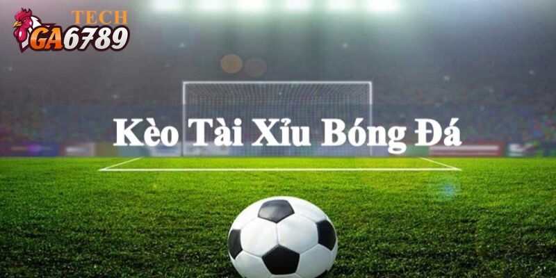 Đôi nét về kèo tài xỉu bóng đá